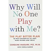 Why Will No One Play with Me?: The Play Better Plan to Help Children of All Ages Make Friends and Thrive Why Will No One Play with Me?: The Play Better Plan to Help Children of All Ages Make Friends and Thrive Hardcover Audible Audiobook Kindle Paperback Audio CD