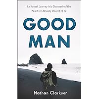 Good Man: An Honest Journey into Discovering Who Men Were Actually Created to Be Good Man: An Honest Journey into Discovering Who Men Were Actually Created to Be Paperback Kindle Audible Audiobook Audio CD