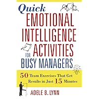 Quick Emotional Intelligence Activities for Busy Managers: 50 Team Exercises That Get Results in Just 15 Minutes Quick Emotional Intelligence Activities for Busy Managers: 50 Team Exercises That Get Results in Just 15 Minutes Paperback Kindle