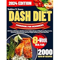 DASH DIET COOKBOOK FOR BEGINNERS: 2000 Days of Delicious, Nutritious, & Low Sodium Recipes to Help Prevent Hypertension, Lower Your Blood Pressure, and Lose Weight. Includes an 8-Week Meal Plan DASH DIET COOKBOOK FOR BEGINNERS: 2000 Days of Delicious, Nutritious, & Low Sodium Recipes to Help Prevent Hypertension, Lower Your Blood Pressure, and Lose Weight. Includes an 8-Week Meal Plan Kindle Hardcover Paperback