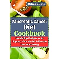 Pancreatic Cancer Diet Cookbook: Nourishing Recipes to Support Your Health & Elevate Your Well-Being Pancreatic Cancer Diet Cookbook: Nourishing Recipes to Support Your Health & Elevate Your Well-Being Kindle Paperback