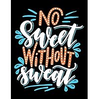 No Sweet without Sweat: Motivation and Inspirational Journal Coloring Book for Adutls, Men, Women, Boy and Girl ( Daily Notebook, Diary)
