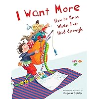 I Want More―How to Know When I've Had Enough (The Safe Child, Happy Parent Series) I Want More―How to Know When I've Had Enough (The Safe Child, Happy Parent Series) Hardcover Kindle