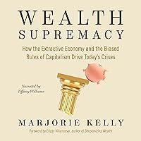 Wealth Supremacy: How the Extractive Economy and the Biased Rules of Capitalism Drive Today's Crises Wealth Supremacy: How the Extractive Economy and the Biased Rules of Capitalism Drive Today's Crises Paperback Audible Audiobook Kindle