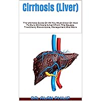 Cirrhosis (Liver) : The Ultimate Guide On All You Must Know On How To Cure Cirrhosis (Liver) From The Causes, Treatment, Preventions, Management And More Cirrhosis (Liver) : The Ultimate Guide On All You Must Know On How To Cure Cirrhosis (Liver) From The Causes, Treatment, Preventions, Management And More Kindle