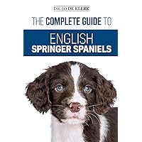 The Complete Guide to English Springer Spaniels: Learn the Basics of Training, Nutrition, Recall, Hunting, Grooming, Health Care and more