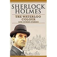 Sherlock Holmes - The Waterloo Colour and Other Stories (Sherlock Holmes Singular Tales)