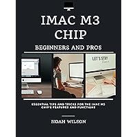 IMAC M3 CHIP FOR BEGINNERS AND PROS: Essential Tips and Tricks for the iMac M3 Chip's Features and Functions IMAC M3 CHIP FOR BEGINNERS AND PROS: Essential Tips and Tricks for the iMac M3 Chip's Features and Functions Kindle Hardcover Paperback