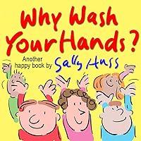 Why Wash Your Hands? (Whimsical Rhyming Bedtime Story/Picture Book About Valuing Your Hands) Why Wash Your Hands? (Whimsical Rhyming Bedtime Story/Picture Book About Valuing Your Hands) Kindle Paperback