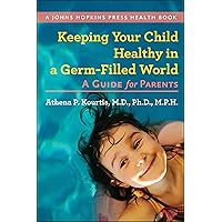 Keeping Your Child Healthy in a Germ-Filled World: A Guide for Parents (A Johns Hopkins Press Health Book) Keeping Your Child Healthy in a Germ-Filled World: A Guide for Parents (A Johns Hopkins Press Health Book) Kindle Hardcover Paperback Mass Market Paperback