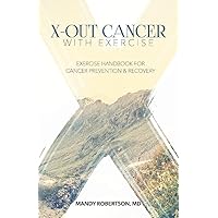 X-Out Cancer With Exercise: Exercise Handbook for Cancer Prevention and Recovery (1) X-Out Cancer With Exercise: Exercise Handbook for Cancer Prevention and Recovery (1) Paperback Kindle
