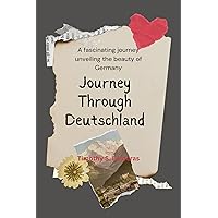 Journey Through Deutschland: A fascinating journey unveiling the beauty of Germany (Traveller's in-depth Guide) Journey Through Deutschland: A fascinating journey unveiling the beauty of Germany (Traveller's in-depth Guide) Kindle Paperback