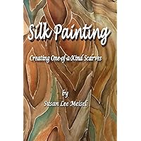 Silk Painting: Creating One-of-a-Kind Scarves Silk Painting: Creating One-of-a-Kind Scarves Paperback Hardcover