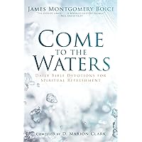 Come to the Waters: Daily Bible Devotions for Spiritual Refreshment Come to the Waters: Daily Bible Devotions for Spiritual Refreshment Hardcover Kindle Paperback