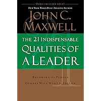 The 21 Indispensable Qualities of a Leader: Becoming the Person Others Will Want to Follow The 21 Indispensable Qualities of a Leader: Becoming the Person Others Will Want to Follow Hardcover Kindle