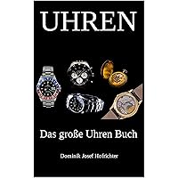 UHREN - Das große Uhren Buch: Erfahren Sie alles über die Uhrenindustrie, verschiedene Uhrenmarken und die Geschichte der Uhr