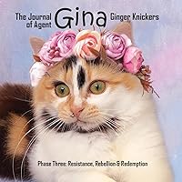 The Journal of Agent Gina Ginger Knickers Phase Three: Resistance, Rebellion & Redemption The Journal of Agent Gina Ginger Knickers Phase Three: Resistance, Rebellion & Redemption Paperback