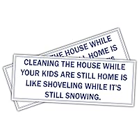 (x2) Cleaning The House While Your Kids are Still Home is Like Shoveling While It's Still | Funny Sticker Decal, Humor Sticker for Cars, Trucks, Hard Hats, toolboxes, Luggage