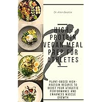 High-Protein Vegan Meal Prep for Athletes: Plant-Based High-Protein Recipes to Boost your Athletic Performance and Enhances Muscle Growth High-Protein Vegan Meal Prep for Athletes: Plant-Based High-Protein Recipes to Boost your Athletic Performance and Enhances Muscle Growth Kindle Paperback