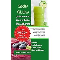 Skin Glow Juice and Smoothie Handbook: Nourish Your Skin Inside Out with Delicious Juice and Smoothie Recipes to Reverse Signs of Aging, Reduce Wrinkles, and Achieve Healthy, Radiant Skin