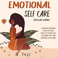 Emotional Self Care for Black Women: A Powerful Program to Help You Raise Your Self-Esteem, Quiet Your Inner Critic, and Overcome Your Shame Emotional Self Care for Black Women: A Powerful Program to Help You Raise Your Self-Esteem, Quiet Your Inner Critic, and Overcome Your Shame Audible Audiobook Paperback Kindle