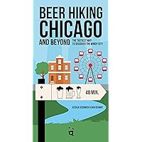Beer Hiking Chicago: The Tastiest Way to Discover the Windy City Beer Hiking Chicago: The Tastiest Way to Discover the Windy City Paperback