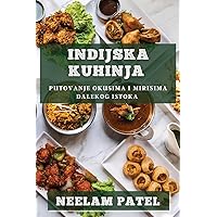 Indijska Kuhinja: Putovanje Okusima i Mirisima Dalekog Istoka (Croatian Edition)