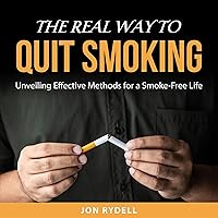 The Real Way to Quit Smoking: Unveiling Effective Methods for a Smoke-Free Life The Real Way to Quit Smoking: Unveiling Effective Methods for a Smoke-Free Life Audible Audiobook