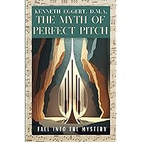 The Myth of Perfect Pitch: Fall Into the Mystery The Myth of Perfect Pitch: Fall Into the Mystery Paperback Kindle