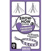 Show-How Guides: Friendship Bracelets: The 10 Essential Bracelets Everyone Should Know! Show-How Guides: Friendship Bracelets: The 10 Essential Bracelets Everyone Should Know! Paperback Kindle