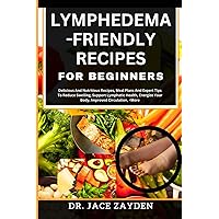 LYMPHEDEMA - FRIENDLY RECIPES FOR BEGINNERS: Delicious And Nutritious Recipes, Meal Plans And Expert Tips To Reduce Swelling, Support Lymphatic Health, Energize Your Body, Improved Circulation, +More LYMPHEDEMA - FRIENDLY RECIPES FOR BEGINNERS: Delicious And Nutritious Recipes, Meal Plans And Expert Tips To Reduce Swelling, Support Lymphatic Health, Energize Your Body, Improved Circulation, +More Paperback Kindle