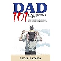 Dad 101 From Rookie to Pro: Mastering Fatherhood in the First Year with Work-Life Balance, Restful Sleep, and Navigating the Emotional Rollercoaster Dad 101 From Rookie to Pro: Mastering Fatherhood in the First Year with Work-Life Balance, Restful Sleep, and Navigating the Emotional Rollercoaster Kindle Paperback