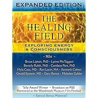 The Healing Field: Exploring Energy & Consciousness Expanded Edition