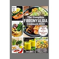 The Complete Fibromyalgia Cookbook 2024: Easy and Delicious Anti-Inflammatory Diet Recipes for Pain Relief, Healthy Digestion, Increased Energy, Management and Treatment of Fibro Symptoms The Complete Fibromyalgia Cookbook 2024: Easy and Delicious Anti-Inflammatory Diet Recipes for Pain Relief, Healthy Digestion, Increased Energy, Management and Treatment of Fibro Symptoms Paperback Kindle