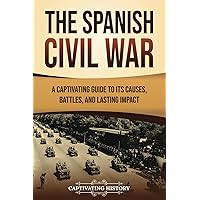 The Spanish Civil War: A Captivating Guide to Its Causes, Battles, and Lasting Impact (Exploring Europe’s Past)