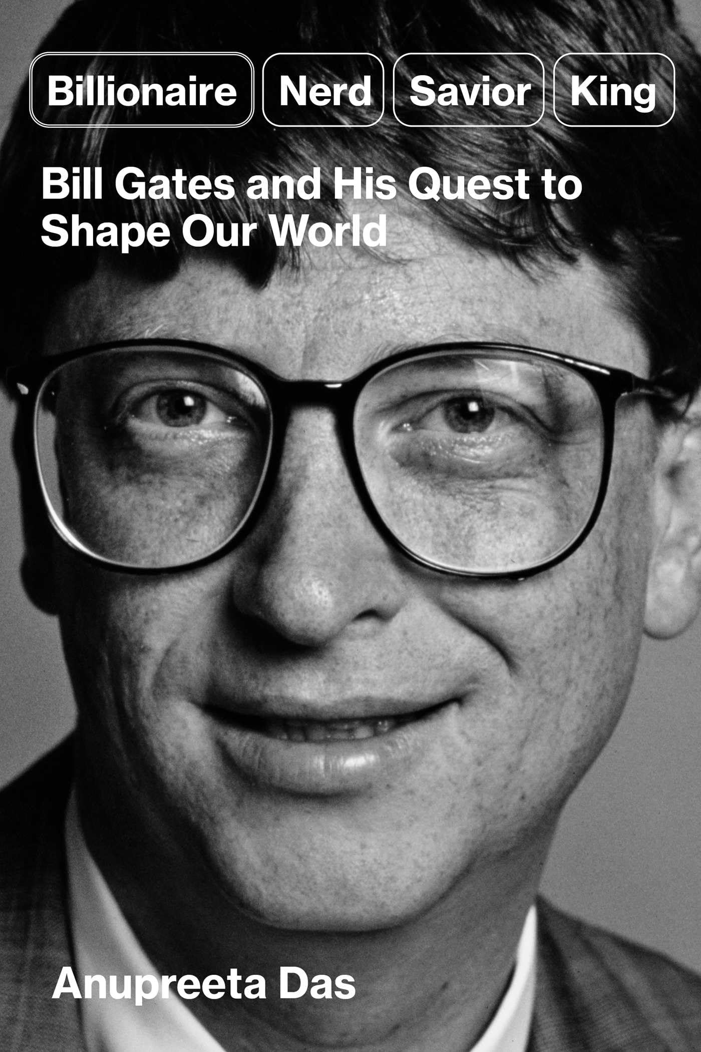 Billionaire, Nerd, Savior, King: Bill Gates and His Quest to Shape Our World