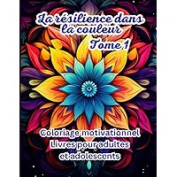 La résilience en couleur Tome 1: Des mandalas inspirants pour la force intérieure et la croissance | Thérapie de coloration de pleine conscience (French Edition)