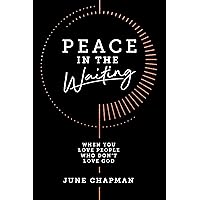 Peace in the Waiting: When You Love People Who Don’t Love God Peace in the Waiting: When You Love People Who Don’t Love God Paperback Kindle Audible Audiobook