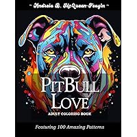 Pit Bull Love: Adult Coloring Book: Offers a serene coloring experience, focusing on the beauty and loyalty of over 100 pitbull dogs. Pit Bull Love: Adult Coloring Book: Offers a serene coloring experience, focusing on the beauty and loyalty of over 100 pitbull dogs. Paperback