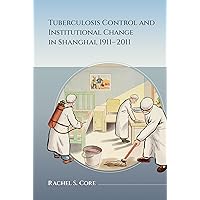 Tuberculosis Control and Institutional Change in Shanghai, 1911–2011 Tuberculosis Control and Institutional Change in Shanghai, 1911–2011 Kindle Hardcover