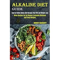 Alkaline Diet Guide: Detox Recipes for All Phases & Includes Delicious and Tasty Recipes (Easy to Follow Atkins Diet Recipes That Will Aid Weight Loss)