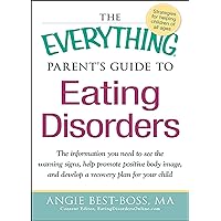 The Everything Parent's Guide to Eating Disorders: The Information Plan You Need to See the Warning Signs, Help Promote Positive Body Image, and Develop ... Plan for Your Child (The Everything Books) The Everything Parent's Guide to Eating Disorders: The Information Plan You Need to See the Warning Signs, Help Promote Positive Body Image, and Develop ... Plan for Your Child (The Everything Books) Kindle Paperback