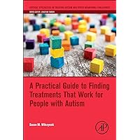A Practical Guide to Finding Treatments That Work for People with Autism (Critical Specialties in Treating Autism and other Behavioral Challenges) A Practical Guide to Finding Treatments That Work for People with Autism (Critical Specialties in Treating Autism and other Behavioral Challenges) Paperback Kindle