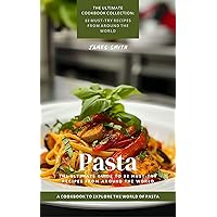 Pasta: The Ultimate Guide to 22 Must-Try Recipes from Around the World: A Cookbook to Explore the World of Pasta (The Ultimate Cookbook Collection: 22 Must-Try Recipes from Around the World)