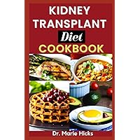 KIDNEY TRANSPLANT DIET COOKBOOK: 60 Quick and Easy Nutritional Healthy Recipes To Manage, Prevent and Improve Renal Functions KIDNEY TRANSPLANT DIET COOKBOOK: 60 Quick and Easy Nutritional Healthy Recipes To Manage, Prevent and Improve Renal Functions Paperback Kindle Hardcover