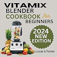 Vitamix Blender Cookbook for Beginners 2024: 100 Delicious and Nourishing Vitamix Blender Recipes for Ultimate Energy Boost, Enhanced Well-being, and Radiant Skin. Vitamix Blender Cookbook for Beginners 2024: 100 Delicious and Nourishing Vitamix Blender Recipes for Ultimate Energy Boost, Enhanced Well-being, and Radiant Skin. Kindle Paperback