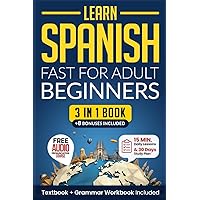 Learn Spanish Fast for Adult Beginners: 3-in-1 Workbook: Master Spanish with 15-Minute Daily Lessons, Practical Exercises, Common Words & Phrases, and Essential Grammar Rules to Live By (Easy Spanish) Learn Spanish Fast for Adult Beginners: 3-in-1 Workbook: Master Spanish with 15-Minute Daily Lessons, Practical Exercises, Common Words & Phrases, and Essential Grammar Rules to Live By (Easy Spanish) Paperback Kindle Hardcover