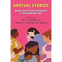 Arrival Stories: Women Share Their Experiences of Becoming Mothers Arrival Stories: Women Share Their Experiences of Becoming Mothers Hardcover Audible Audiobook Kindle Paperback