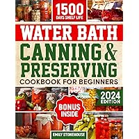 Water Bath Canning & Preserving Cookbook for Beginners: Discover Busy Mom's Canning Companion. Save Time & Money with Safe, Simple Recipes That Even Kids Will Love.