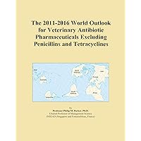 The 2011-2016 World Outlook for Veterinary Antibiotic Pharmaceuticals Excluding Penicillins and Tetracyclines